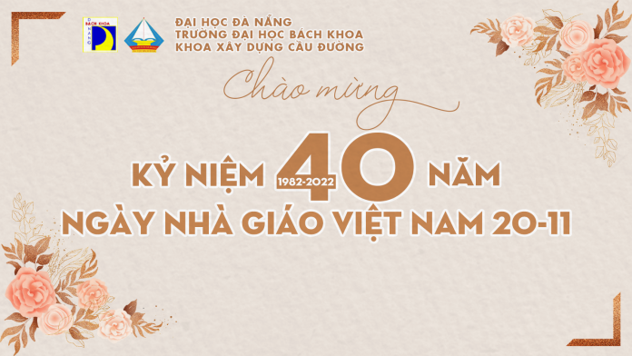 Khoa Xây dựng Cầu đường chào mừng Kỷ niệm 40 năm ngày Nhà giáo Việt Nam 20-11 (1982-2022)